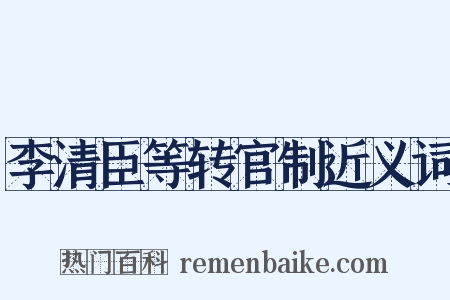 李清臣等转官制近义词是什么意思的图片
